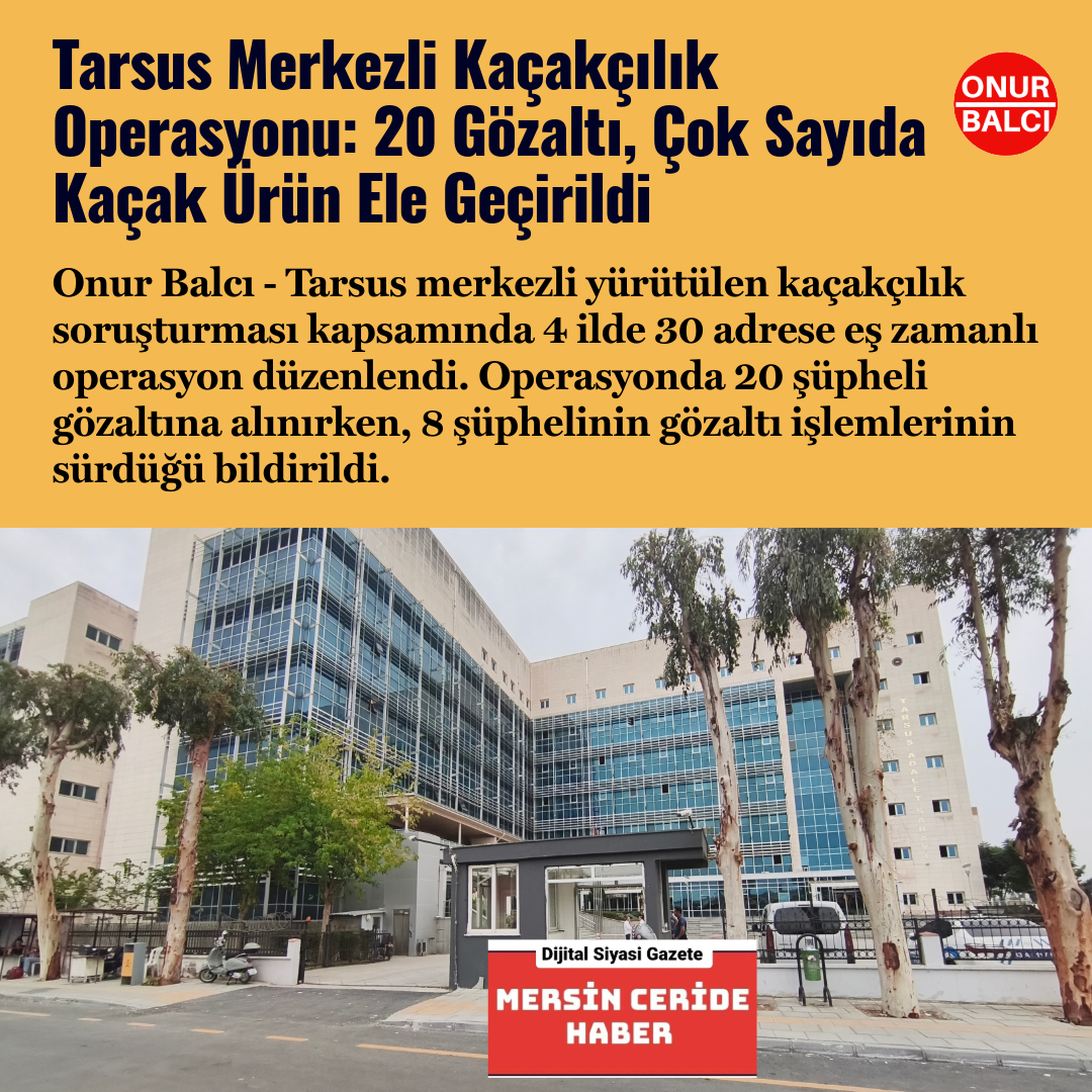 Tarsus Merkezli Kaçakçılık Operasyonu: 20 Gözaltı, Çok Sayıda Kaçak Ürün Ele Geçirildi